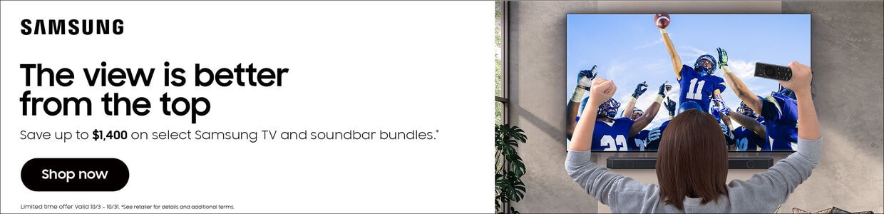 Samsung | The view is better from the top | Save up to $1.400 on select Samsung TV and soundbar bundles | Shop now | Valid 10/03 - 10/31