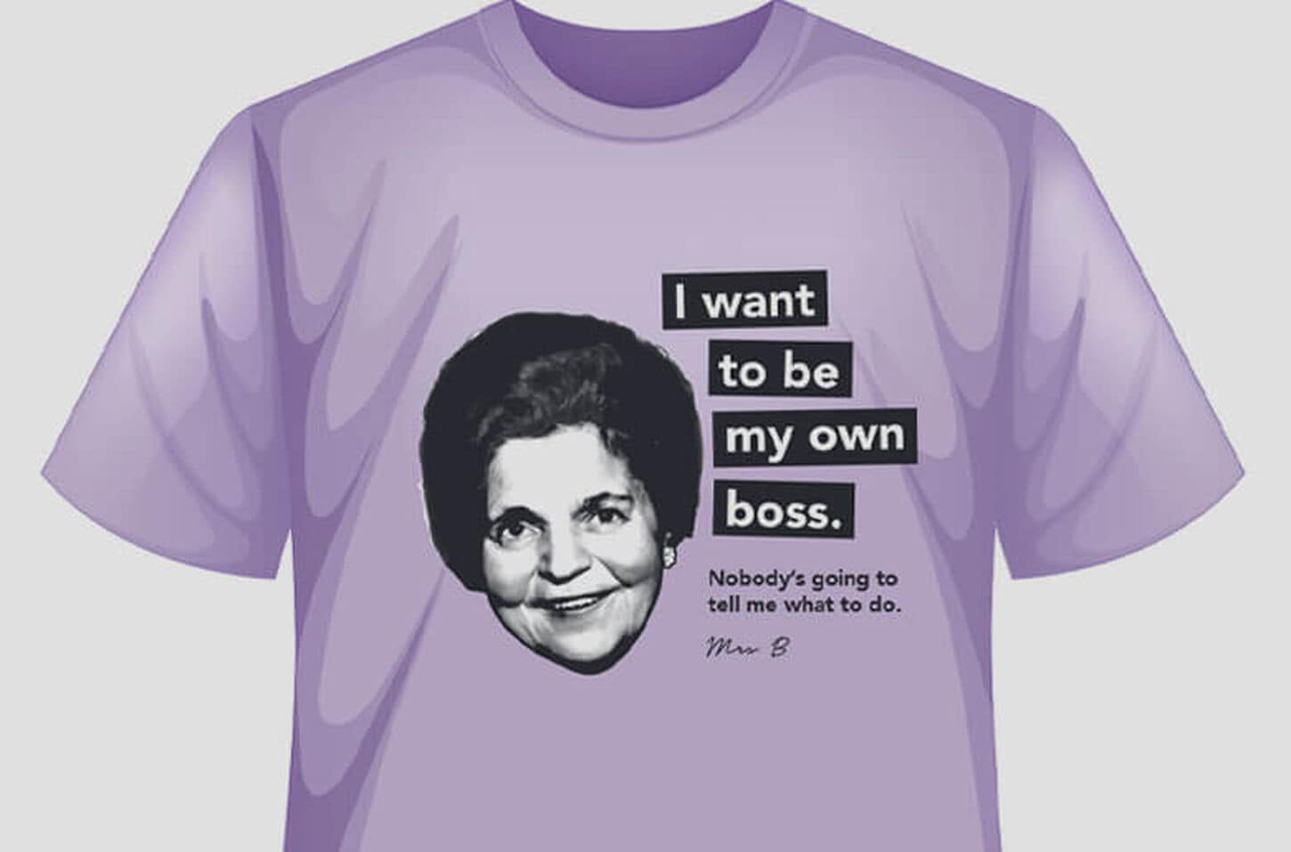 Purple t-shirt that says, "I want to be my own boss. Nobody's going to tell me what do do" said by Mrs. Rose Blumkin, founder of NFM.
